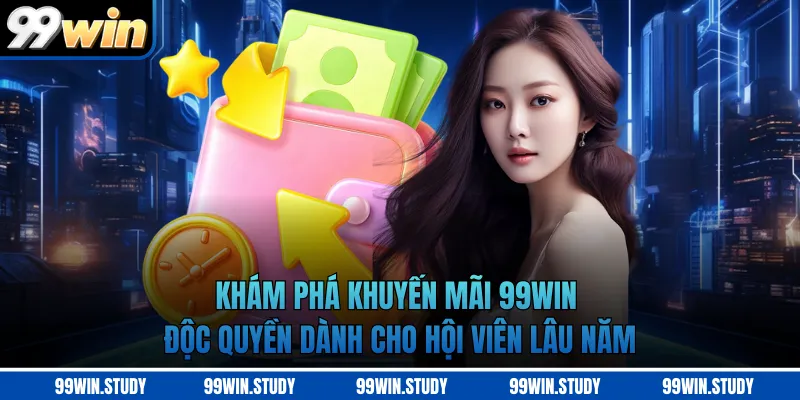 Khám phá khuyến mãi 99WIN  độc quyền dành cho hội viên lâu năm